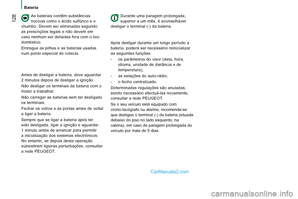 Peugeot Boxer 2008 Manual do proprietário (in Portuguese) 128
BateriaAs baterias contêm substâncias
nocivas como o ácido sulfúrico e o
chumbo. Devem ser eliminadas segundo
as prescrições legais e não devem em
caso nenhum ser deitadas fora com o Peugeot Boxer 2008 Manual do proprietário (in Portuguese) 128
BateriaAs baterias contêm substâncias
nocivas como o ácido sulfúrico e o
chumbo. Devem ser eliminadas segundo
as prescrições legais e não devem em
caso nenhum ser deitadas fora com o