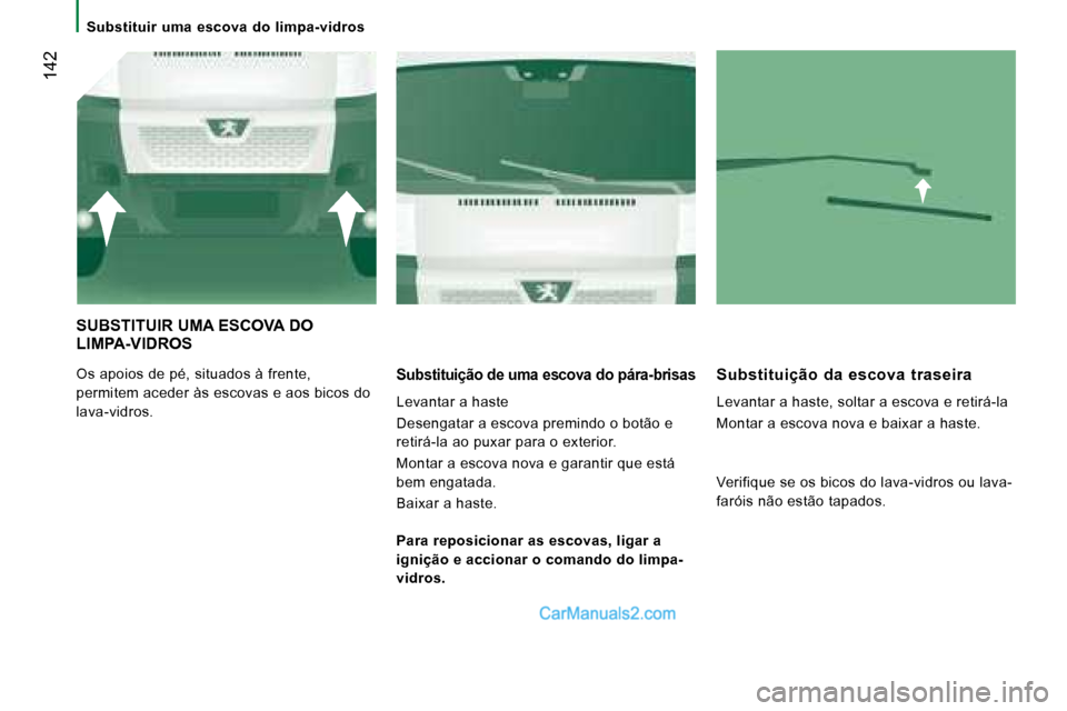 Peugeot Boxer 2008  Manual do proprietário (in Portuguese)  142
Substituir  uma  escova  do  limpa-vidros
SUBSTITUIR UMA ESCOVA DO   
LIMPA-VIDROS
Os apoios de pé, situados à frente,  
permitem aceder às escovas e aos bicos do 
lava-vidros.Substituição d