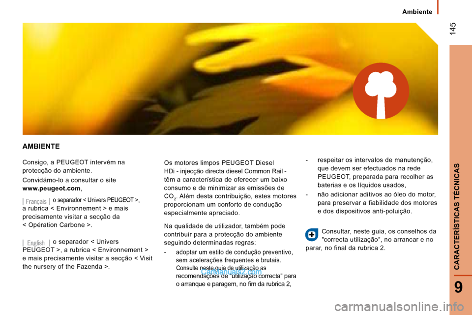 Peugeot Boxer 2008 Manual do proprietário (in Portuguese) 145
9
CARACTERÍSTICAS TÉCNICAS
Ambiente
AMBIENTE
Consigo, a PEUGEOT intervém na
protecção do ambiente.
Convidámo-lo a consultar o site
www.peugeot.com, Os motores limpos PEUGEOT Diesel Peugeot Boxer 2008 Manual do proprietário (in Portuguese) 145
9
CARACTERÍSTICAS TÉCNICAS
Ambiente
AMBIENTE
Consigo, a PEUGEOT intervém na
protecção do ambiente.
Convidámo-lo a consultar o site
www.peugeot.com, Os motores limpos PEUGEOT Diesel