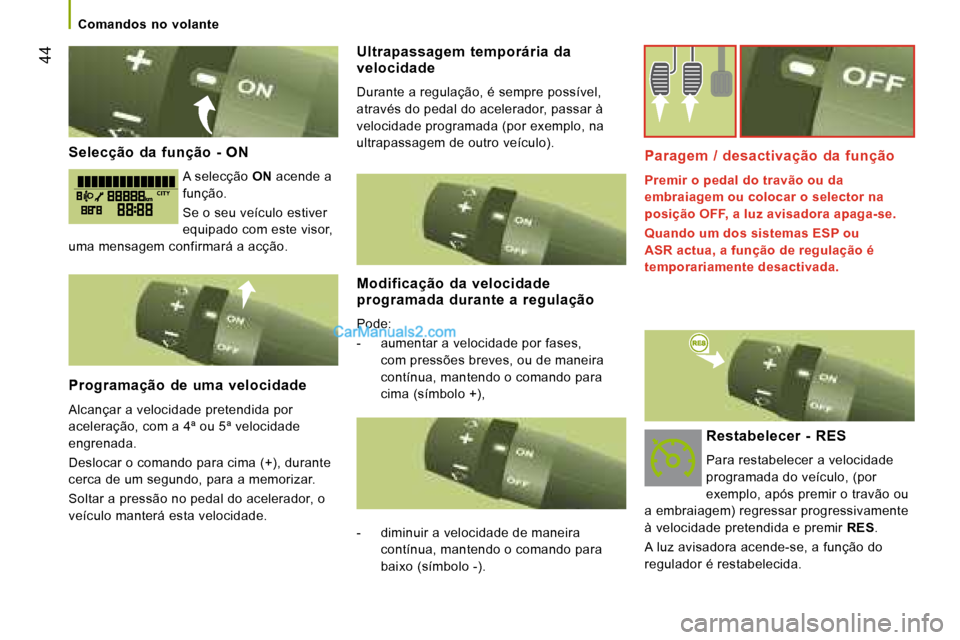 Peugeot Boxer 2008  Manual do proprietário (in Portuguese)  44
Comandos  no  volante
Selecção  da  função  -  ON
A selecção ON acende a 
função. 
Se o seu veículo estiver  
equipado com este visor, 
uma mensagem confirmará a acção. 
Programação 