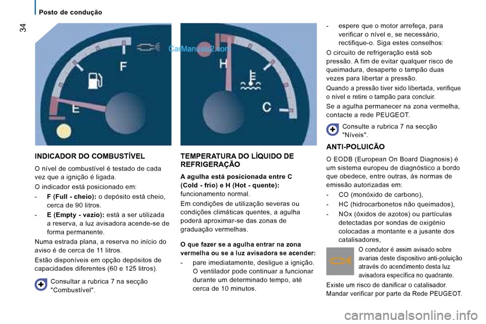 Peugeot Boxer 2008 Manual do proprietário (in Portuguese) 34
Posto de condução
INDICADOR DO COMBUSTÍVEL
O nível de combustível é testado de cada
vez que a ignição é ligada.
O indicador está posicionado em:
- F (Full - cheio):
o depósito e Peugeot Boxer 2008 Manual do proprietário (in Portuguese) 34
Posto de condução
INDICADOR DO COMBUSTÍVEL
O nível de combustível é testado de cada
vez que a ignição é ligada.
O indicador está posicionado em:
- F (Full - cheio):
o depósito e