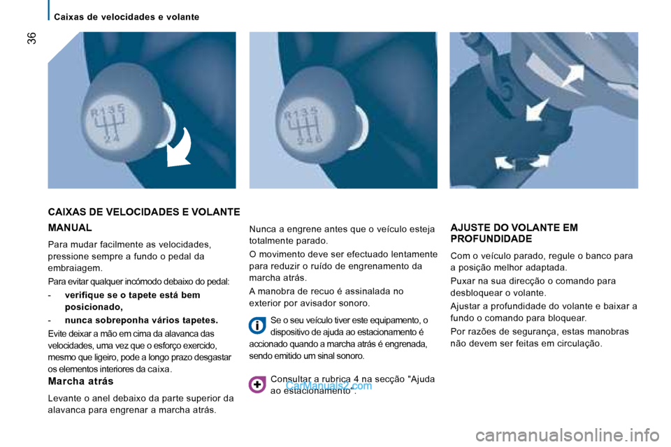 Peugeot Boxer 2008 Manual do proprietário (in Portuguese) 36
Caixas de velocidades e volante
MANUAL
Para mudar facilmente as velocidades,
pressione sempre a fundo o pedal da
embraiagem.
Para evitar qualquer incómodo debaixo do pedal:
- verifique Peugeot Boxer 2008 Manual do proprietário (in Portuguese) 36
Caixas de velocidades e volante
MANUAL
Para mudar facilmente as velocidades,
pressione sempre a fundo o pedal da
embraiagem.
Para evitar qualquer incómodo debaixo do pedal:
- verifique