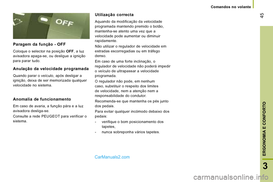 Peugeot Boxer 2008 Manual do proprietário (in Portuguese) 45
3
ERGONOMIA E CONFORTO
Anulação da velocidade programada
Quando parar o veículo, após desligar a
ignição, deixa de ser memorizada qualquer
velocidade no sistema. Utilização correct Peugeot Boxer 2008 Manual do proprietário (in Portuguese) 45
3
ERGONOMIA E CONFORTO
Anulação da velocidade programada
Quando parar o veículo, após desligar a
ignição, deixa de ser memorizada qualquer
velocidade no sistema. Utilização correct