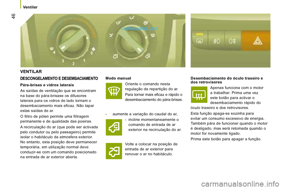 Peugeot Boxer 2008  Manual do proprietário (in Portuguese)  46
VENTILAR
DESCONGELAMENTO E DESEMBACIAMENTOModo manual
Oriente o comando nesta  
regulação da repartição do ar. 
�P�a�r�a� �t�o�r�n�a�r� �m�a�i�s� �e�i�c�a�z� �e� �r�á�p�i�d�o� �o�  
desembaci