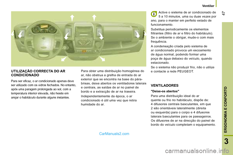 Peugeot Boxer 2008  Manual do proprietário (in Portuguese)  47
3
ERGONOMIA E CONFORTO
UTILIZAÇÃO CORRECTA DO AR  
CONDICIONADO
�P�a�r�a� �s�e�r� �e�i�c�a�z�,� �o� �a�r� �c�o�n�d�i�c�i�o�n�a�d�o� �a�p�e�n�a�s� �d�e�v�e�  
ser utilizado com os vidros fechados