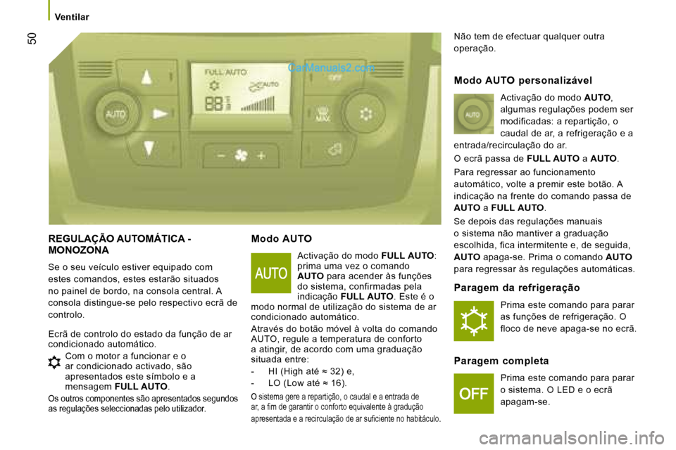 Peugeot Boxer 2008 Manual do proprietário (in Portuguese) 50
REGULAÇÃO AUTOMÁTICA -
MONOZONA
Se o seu veículo estiver equipado com
estes comandos, estes estarão situados
no painel de bordo, na consola central. A
consola distingue-se pelo respecti Peugeot Boxer 2008 Manual do proprietário (in Portuguese) 50
REGULAÇÃO AUTOMÁTICA -
MONOZONA
Se o seu veículo estiver equipado com
estes comandos, estes estarão situados
no painel de bordo, na consola central. A
consola distingue-se pelo respecti