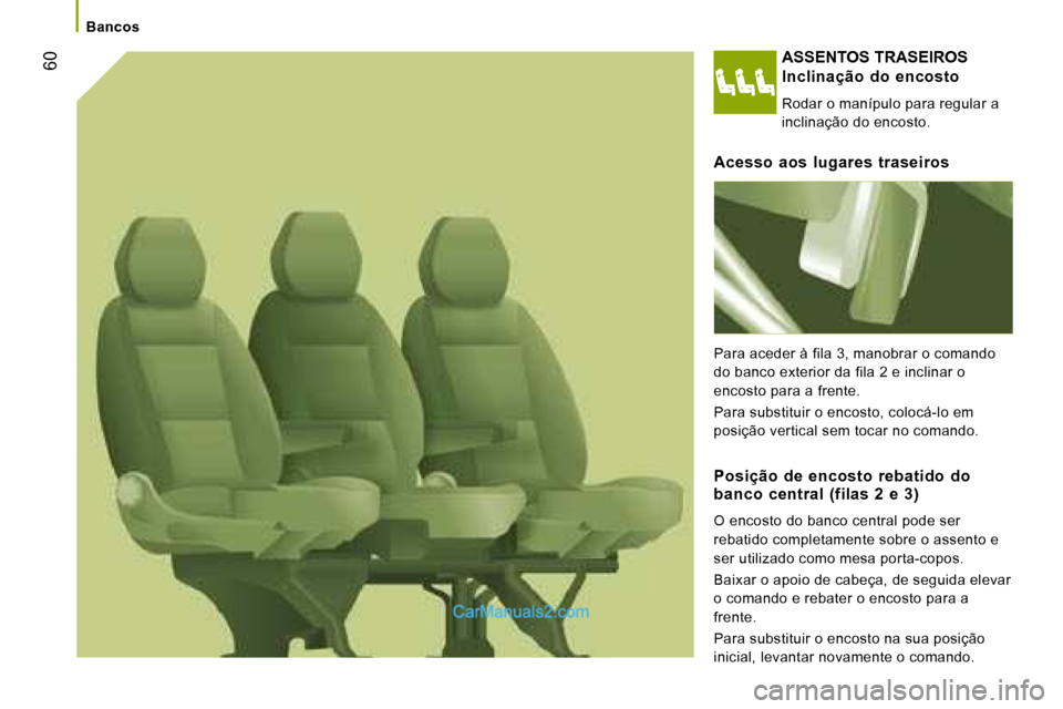 Peugeot Boxer 2008  Manual do proprietário (in Portuguese)  60ASSENTOS TRASEIROS
Inclinação  do  encosto 
Rodar o manípulo para regular a  
inclinação do encosto.
Acesso  aos  lugares  traseiros 
Para aceder à fila 3, manobrar o comando  
do banco exter