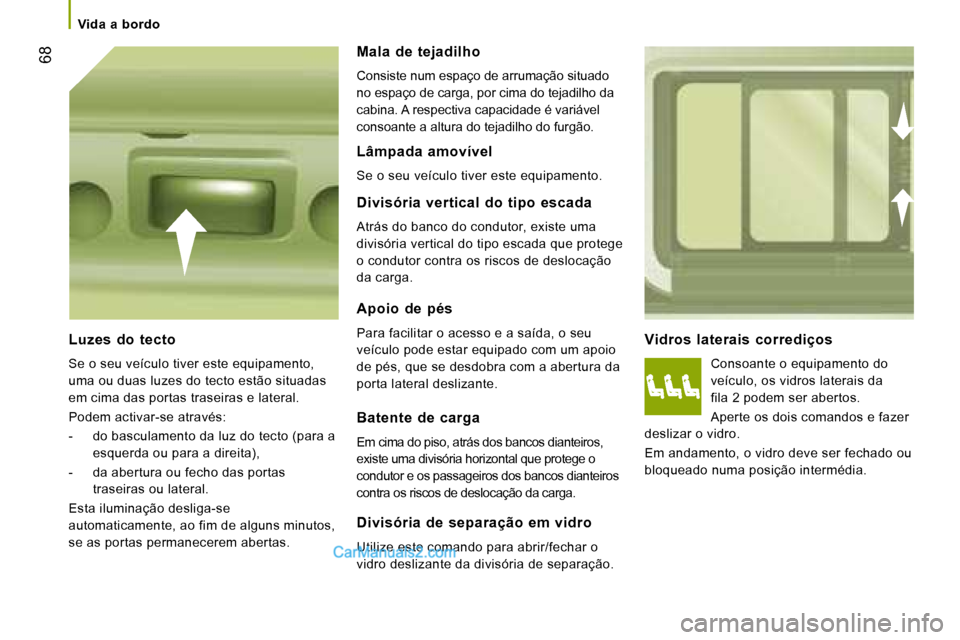 Peugeot Boxer 2008 Manual do proprietário (in Portuguese) 68
Vidros laterais corrediços
Consoante o equipamento do
veículo, os vidros laterais da
fila 2 podem ser abertos.
Aperte os dois comandos e fazer
deslizar o vidro.
Em andamento, o vidro de Peugeot Boxer 2008 Manual do proprietário (in Portuguese) 68
Vidros laterais corrediços
Consoante o equipamento do
veículo, os vidros laterais da
fila 2 podem ser abertos.
Aperte os dois comandos e fazer
deslizar o vidro.
Em andamento, o vidro de
