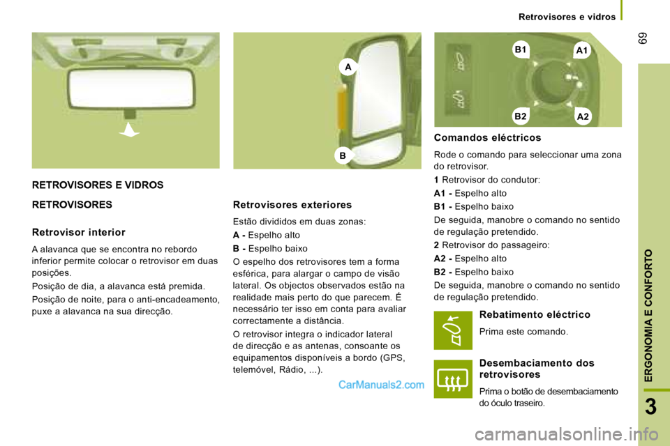 Peugeot Boxer 2008 Manual do proprietário (in Portuguese) A1
A2B2
B1
A
B
69
3
ERGONOMIA E CONFORTO
RETROVISORES E VIDROS
RETROVISORES
Retrovisores exteriores
Estão divididos em duas zonas:
A - Espelho alto
B - Espelho baixo
O espelho dos retrovisores Peugeot Boxer 2008 Manual do proprietário (in Portuguese) A1
A2B2
B1
A
B
69
3
ERGONOMIA E CONFORTO
RETROVISORES E VIDROS
RETROVISORES
Retrovisores exteriores
Estão divididos em duas zonas:
A - Espelho alto
B - Espelho baixo
O espelho dos retrovisores