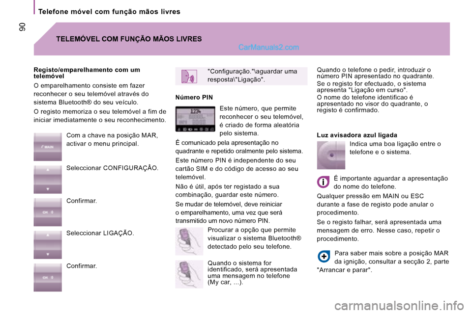 Peugeot Boxer 2008 Manual do proprietário (in Portuguese) 90
Quando o telefone o pedir, introduzir o
número PIN apresentado no quadrante.
Se o registo for efectuado, o sistema
apresenta "Ligação em curso".
O nome do telefone identificao é
aprese Peugeot Boxer 2008 Manual do proprietário (in Portuguese) 90
Quando o telefone o pedir, introduzir o
número PIN apresentado no quadrante.
Se o registo for efectuado, o sistema
apresenta "Ligação em curso".
O nome do telefone identificao é
aprese