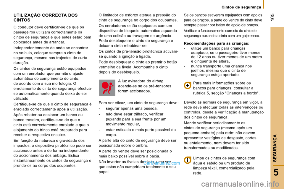 Peugeot Boxer 2008 Manual do proprietário (in Portuguese) 105
5
SEGURANÇA
Cintos de segurança
O limitador de esforço atenua a pressão do
cinto de segurança no corpo dos ocupantes.
Os enroladores estão equipados com um
dispositivo de bloqueio au Peugeot Boxer 2008 Manual do proprietário (in Portuguese) 105
5
SEGURANÇA
Cintos de segurança
O limitador de esforço atenua a pressão do
cinto de segurança no corpo dos ocupantes.
Os enroladores estão equipados com um
dispositivo de bloqueio au