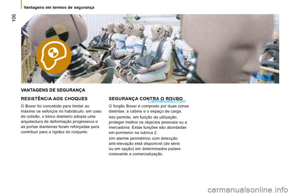 Peugeot Boxer 2008  Manual do proprietário (in Portuguese)  106
VANTAGENS DE SEGURANÇA
RESISTÊNCIA AOS  CHOQUES 
O Boxer foi concebido para limitar ao  
máximo os esforços no habitáculo: em caso 
de colisão, o bloco dianteiro adopta uma 
arquitectura de