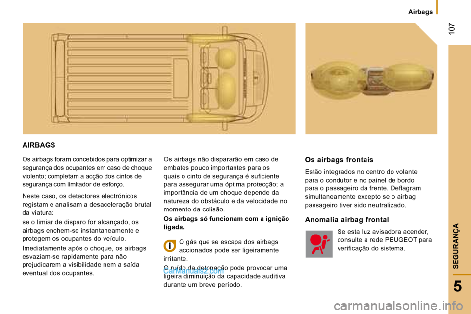 Peugeot Boxer 2008 Manual do proprietário (in Portuguese) 107
5
SEGURANÇA
Airbags
AIRBAGS
Os airbags foram concebidos para optimizar a
segurança dos ocupantes em caso de choque
violento; completam a acção dos cintos de
segurança com limitador de es Peugeot Boxer 2008 Manual do proprietário (in Portuguese) 107
5
SEGURANÇA
Airbags
AIRBAGS
Os airbags foram concebidos para optimizar a
segurança dos ocupantes em caso de choque
violento; completam a acção dos cintos de
segurança com limitador de es