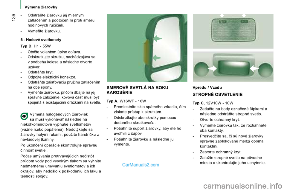 Peugeot Boxer 2008  Užívateľská príručka (in Slovak)  136
�V�ý�m�e�n�a�  �ž�i�a�r�o�v�k�y
�-�  �O�d�s�t�r�á3�t�e� �ž�i�a�r�o�v�k�u� �j�e�j� �m�i�e�r�n�y�m� �z�a�t�l�a�č�e�n�í�m� �a� �p�o�o�t�o�č�e�n�í�m� �p�r�o�t�i� �s�m�e�r�u�  
�h�o�d�i�n�o�v