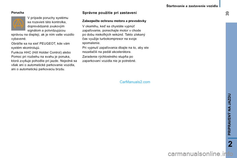 Peugeot Boxer 2008  Užívateľská príručka (in Slovak)  �3�9
2
�P�R�I�P�R�A�V�E�N�Ý� �N�A� �J�A�Z�D�U
�Š�t�a�r�t�o�v�a�n�i�e�  �a�  �z�a�s�t�a�v�e�n�i�e�  �v�o�z�i�d�l�a
�P�o�r�u�c�h�a
�V� �p�r�í�p�a�d�e� �p�o�r�u�c�h�y� �s�y�s�t�é�m�u�  
�s�a� �r�o�z