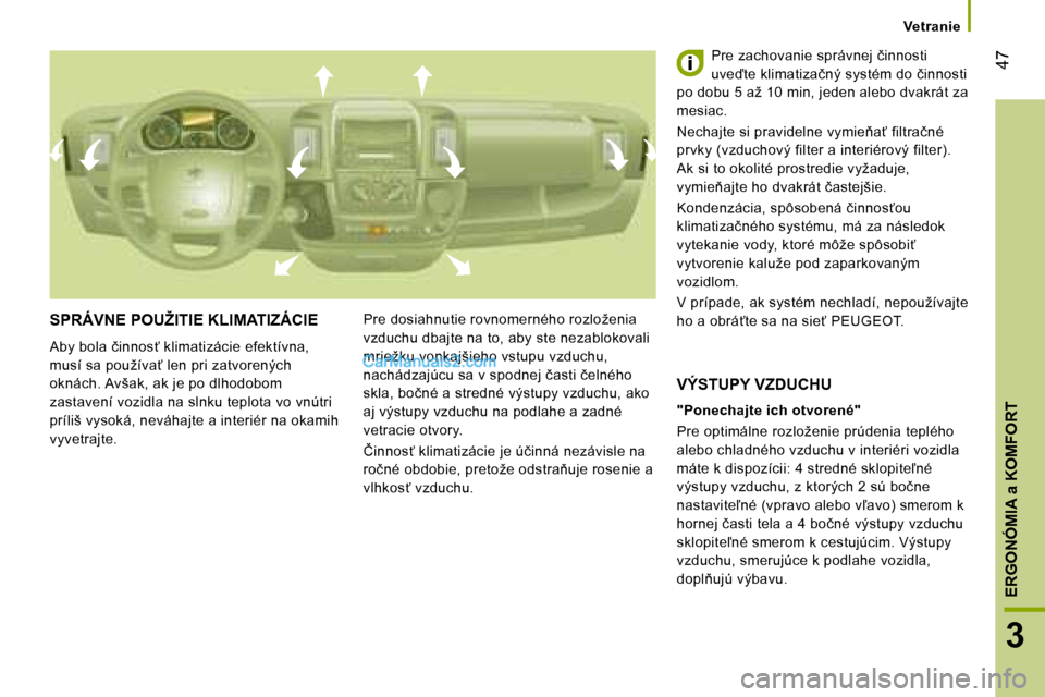 Peugeot Boxer 2008  Užívateľská príručka (in Slovak)  �4�7
3
ERGONÓMIA a KOMFORT
Vetranie
�S�P�R�Á�V�N�E� �P�O�U�Ž�I�T�I�E� �K�L�I�M�A�T�I�Z�Á�C�I�E
�A�b�y� �b�o�l�a� �č�i�n�n�o�s?� �k�l�i�m�a�t�i�z�á�c�i�e� �e�f�e�k�t�í�v�n�a�,�  
�m�u�s�í� �s