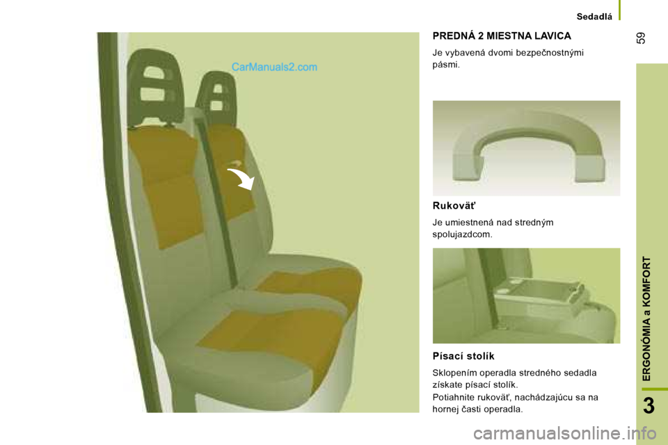 Peugeot Boxer 2008  Užívateľská príručka (in Slovak)  �5�9
3
ERGONÓMIA a KOMFORT
Sedadlá
PREDNÁ 2 MIESTNA LAVICA
�J�e� �v�y�b�a�v�e�n�á� �d�v�o�m�i� �b�e�z�p�e�č�n�o�s�t�n�ý�m�i�  �  
�p�á�s�m�i�. 
�R�u�k�o�v�ä" 
�J�e� �u�m�i�e�s�t�n�e�n�á� �n