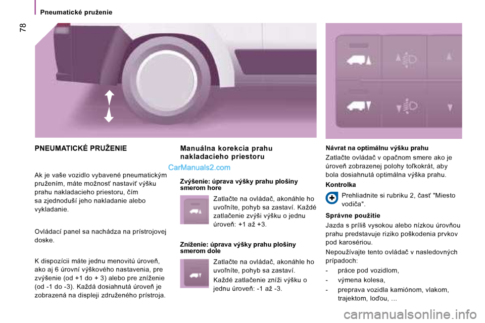 Peugeot Boxer 2008  Užívateľská príručka (in Slovak)  78
�P�n�e�u�m�a�t�i�c�k�é�  �p�r�u�ž�e�n�i�e
�P�N�E�U�M�A�T�I�C�K�É� �P�R�U�Ž�E�N�I�E
�A�k� �j�e� �v�a�š�e� �v�o�z�i�d�l�o� �v�y�b�a�v�e�n�é� �p�n�e�u�m�a�t�i�c�k�ý�m�  
�p�r�u�ž�e�n�í�m�,� 