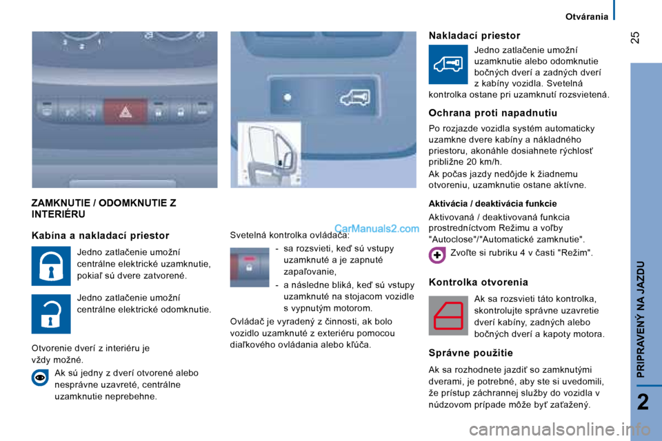 Peugeot Boxer 2008  Užívateľská príručka (in Slovak)  �2�5
2
�P�R�I�P�R�A�V�E�N�Ý� �N�A� �J�A�Z�D�U
�Z�A�M�K�N�U�T�I�E� �/� �O�D�O�M�K�N�U�T�I�E� �Z�   
�I�N�T�E�R�I�É�R�U
�K�o�n�t�r�o�l�k�a�  �o�t�v�o�r�e�n�i�a
�A�k� �s�a� �r�o�z�s�v�i�e�t�i� �t�á�t