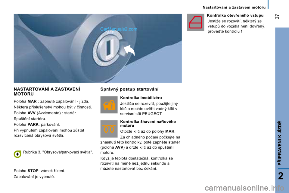 Peugeot Boxer 2008  Návod k obsluze (in Czech)  �3�7
2
�P8�I�P�R�A�V�E�N�I� �K� �J�Í�Z�D(
�N�a�s�t�a�r�t�o�v�á�n�í�  �a�  �z�a�s�t�a�v�e�n�í�  �m�o�t�o�r�u
�N�A�S�T�A�R�T�O�V�Á�N�Í� �A� �Z�A�S�T�A�V�E�N�Í�  
�M�O�T�O�R�U
�P�o�l�o�h�a�  �M