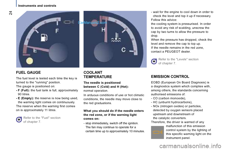 Peugeot Boxer 2006.5  Owners Manual � �2�4
�I�n�s�t�r�u�m�e�n�t�s� �a�n�d� �c�o�n�t�r�o�l�s
�F�U�E�L� �G�A�U�G�E 
�T�h�e� �f�u�e�l� �l�e�v�e�l� �i�s� �t�e�s�t�e�d� �e�a�c�h� �t�i�m�e� �t�h�e� �k�e�y� �i�s�  
�t�u�r�n�e�d� �t�o� �t�h�e� 