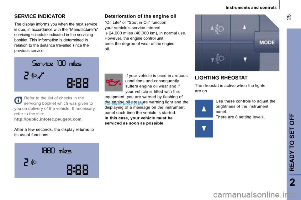 Peugeot Boxer 2006.5  Owners Manual � �2�5
�2
�I�n�s�t�r�u�m�e�n�t�s� �a�n�d� �c�o�n�t�r�o�l�s
�S�E�R�V�I�C�E� �I�N�D�I�C�A�T�O�R 
�T�h�e� �d�i�s�p�l�a�y� �i�n�f�o�r�m�s� �y�o�u� �w�h�e�n� �t�h�e� �n�e�x�t� �s�e�r�v�i�c�e�  
�i�s� �d�u�