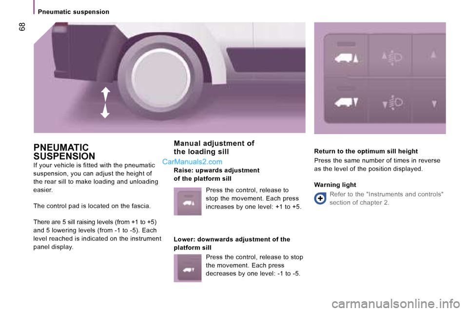 Peugeot Boxer 2006.5  Owners Manual � �6�8
�P�n�e�u�m�a�t�i�c� �s�u�s�p�e�n�s�i�o�n
�P�N�E�U�M�A�T�I�C� �  
�S�U�S�P�E�N�S�I�O�N
�I�f� �y�o�u�r� �v�e�h�i�c�l�e� �i�s� �f�i�t�t�e�d� �w�i�t�h� �t�h�e� �p�n�e�u�m�a�t�i�c�  
�s�u�s�p�e�n�s�