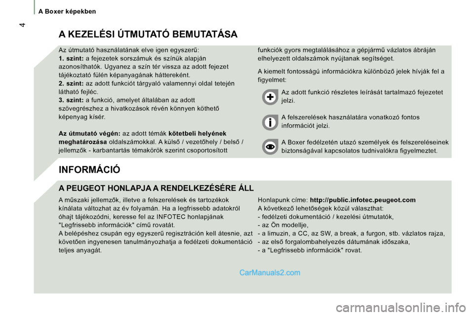 Peugeot Boxer 2006  Kezelési útmutató (in Hungarian) � �4
�A� �K�E�Z�E�L�É�S�I� �Ú�T�M�U�T�A�T�Ó� �B�E�M�U�T�A�T�Á�S�A 
�A�z� �ú�t�m�u�t�a�t�ó� �h�a�s�z�n�á�l�a�t�á�n�a�k� �e�l�v�e� �i�g�e�n� �e�g�y�s�z�e�rC�: 
�1�.� �s�z�i�n�t�:� �a� �f�e�j�e�