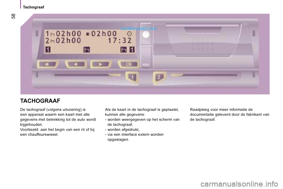 Peugeot Boxer 2006  Handleiding (in Dutch) � �5�8
�T�a�c�h�o�g�r�a�a�f
�T�A�C�H�O�G�R�A�A�F 
�D�e� �t�a�c�h�o�g�r�a�a�f� �(�v�o�l�g�e�n�s� �u�i�t�v�o�e�r�i�n�g�)� �i�s�  
�e�e�n� �a�p�p�a�r�a�a�t� �w�a�a�r�i�n� �e�e�n� �k�a�a�r�t� �m�e�t� �a�l
