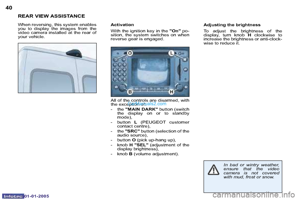 Peugeot Boxer 2005  Owners Manual �4�0
01�-�01�-�2�0�0 5
�R�E�A�R� �V�I�E�W� �A�S�S�I�S�T�A�N�C�E
�W�h�e�n� �r�e�v�e�r�s�i�n�g�,� �t�h�i�s� �s�y�s�t�e�m� �e�n�a�b�l�e�s�  
�y�o�u�  �t�o�  �d�i�s�p�l�a�y�  �t�h�e�  �i�m�a�g�e�s�  �f�r�