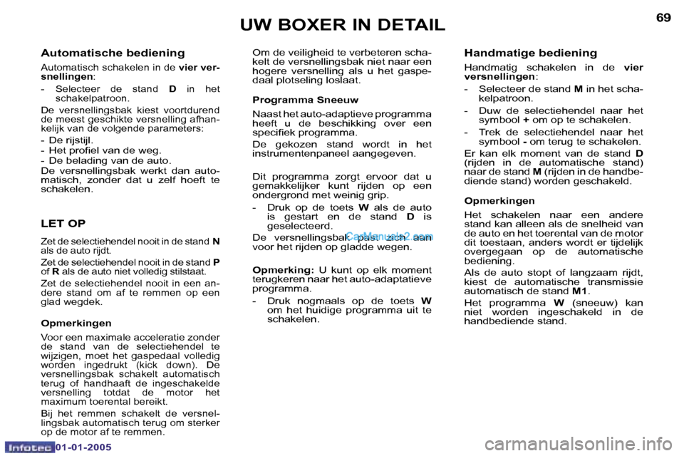 Peugeot Boxer 2005  Handleiding (in Dutch) �6�8
�0�1�-�0�1�-�2�0�0�5
�6�9
�0�1�-�0�1�-�2�0�0�5
�A�u�t�o�m�a�t�i�s�c�h�e� �b�e�d�i�e�n�i�n�g
�A�u�t�o�m�a�t�i�s�c�h� �s�c�h�a�k�e�l�e�n� �i�n� �d�e� �v�i�e�r� �v�e�r�-
�s�n�e�l�l�i�n�g�e�n �:
�-� 