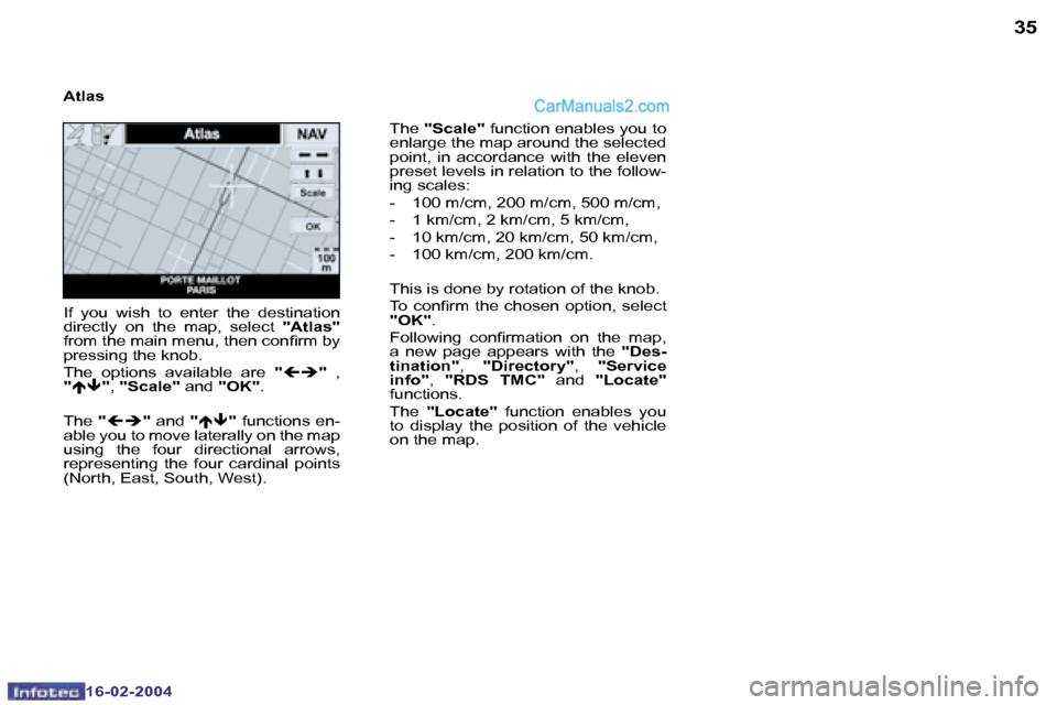 Peugeot Boxer 2004  Owners Manual �3�4
�1�6�-�0�2�-�2�0�0�4
�3�5
�1�6�-�0�2�-�2�0�0�4
�T�h�e� �"�S�c�a�l�e�" � �f�u�n�c�t�i�o�n� �e�n�a�b�l�e�s� �y�o�u� �t�o� 
�e�n�l�a�r�g�e� �t�h�e� �m�a�p� �a�r�o�u�n�d� �t�h�e� �s�e�l�e�c�t�e�d�  
