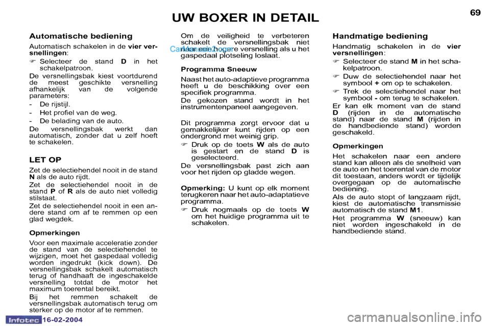 Peugeot Boxer 2004  Handleiding (in Dutch) �6�8
�1�6�-�0�2�-�2�0�0�4
�6�9
�1�6�-�0�2�-�2�0�0�4
�A�u�t�o�m�a�t�i�s�c�h�e� �b�e�d�i�e�n�i�n�g
�A�u�t�o�m�a�t�i�s�c�h� �s�c�h�a�k�e�l�e�n� �i�n� �d�e� �v�i�e�r� �v�e�r�-
�s�n�e�l�l�i�n�g�e�n �:
�F �