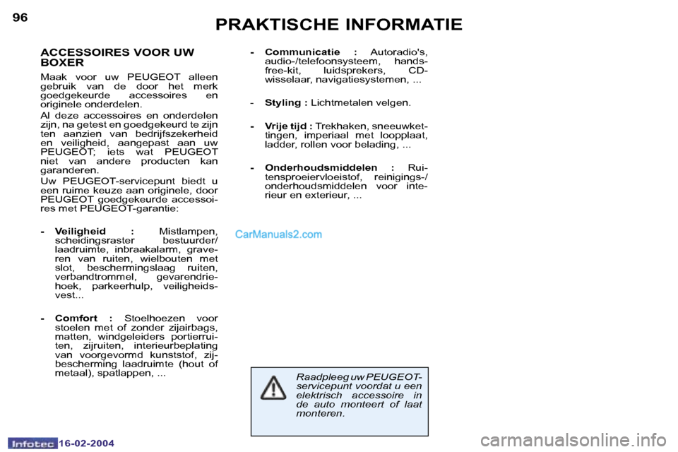 Peugeot Boxer 2004  Handleiding (in Dutch) �9�6
�1�6�-�0�2�-�2�0�0�4
�P�R�A�K�T�I�S�C�H�E� �I�N�F�O�R�M�A�T�I�E
�A�C�C�E�S�S�O�I�R�E�S� �V�O�O�R� �U�W�  
�B�O�X�E�R
�M�a�a�k�  �v�o�o�r�  �u�w�  �P�E�U�G�E�O�T�  �a�l�l�e�e�n�  
�g�e�b�r�u�i�k� 