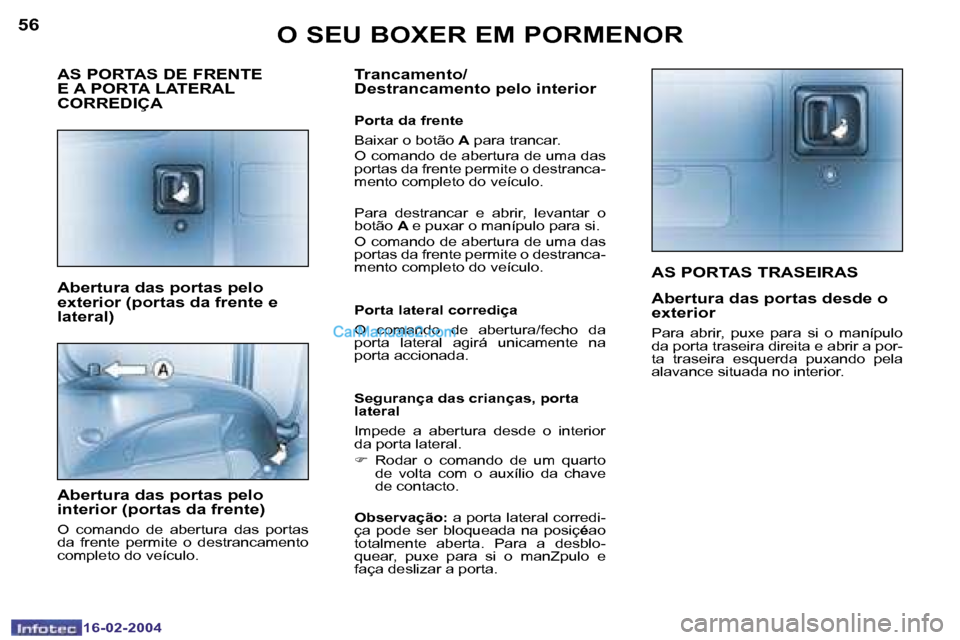 Peugeot Boxer 2004  Manual do proprietário (in Portuguese) �5�6
�1�6�-�0�2�-�2�0�0�4
�5�7
�1�6�-�0�2�-�2�0�0�4
�A�S� �P�O�R�T�A�S� �T�R�A�S�E�I�R�A�S
�A�b�e�r�t�u�r�a� �d�a�s� �p�o�r�t�a�s� �d�e�s�d�e� �o�  
�e�x�t�e�r�i�o�r
�P�a�r�a�  �a�b�r�i�r�,�  �p�u�x�e