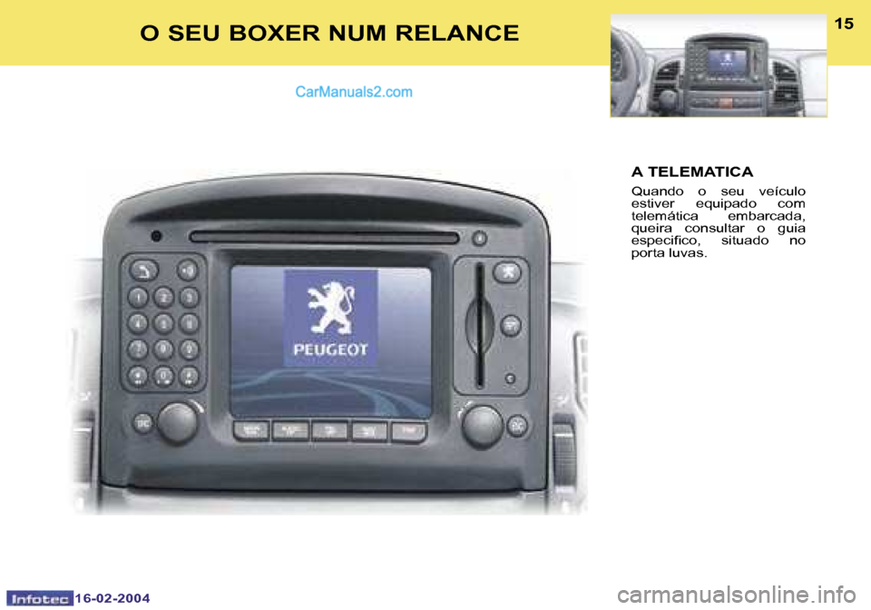 Peugeot Boxer 2004  Manual do proprietário (in Portuguese) �1�4
�1�6�-�0�2�-�2�0�0�4
�1�5
�1�6�-�0�2�-�2�0�0�4
�O� �S�E�U� �B�O�X�E�R� �N�U�M� �R�E�L�A�N�C�E�A� �T�E�L�E�M�A�T�I�C�A
�Q�u�a�n�d�o�  �o�  �s�e�u�  �v�e�í�c�u�l�o�  
�e�s�t�i�v�e�r�  �e�q�u�i�p�a