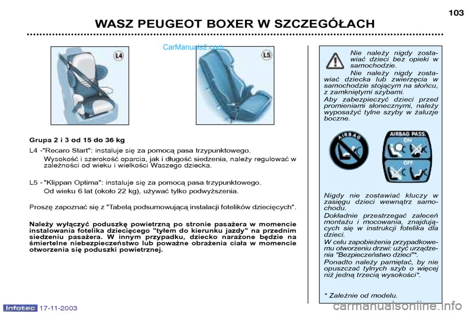 Peugeot Boxer 2003.5 Instrukcja Obsługi (in Polish) WASZ PEUGEOT BOXER W SZCZEGÓŁACH103
17-11-2003
Nie należy nigdy zosta-
wiać dzieci bez opieki wsamochodzie.
Nie należy nigdy zosta-
wiać dziecka lub zwierzęcia w
samochodzie st Peugeot Boxer 2003.5 Instrukcja Obsługi (in Polish) WASZ PEUGEOT BOXER W SZCZEGÓŁACH103
17-11-2003
Nie należy nigdy zosta-
wiać dzieci bez opieki wsamochodzie.
Nie należy nigdy zosta-
wiać dziecka lub zwierzęcia w
samochodzie st