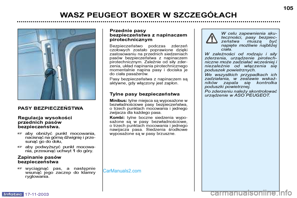 Peugeot Boxer 2003.5 Instrukcja Obsługi (in Polish) 17-11-2003
WASZ PEUGEOT BOXER W SZCZEGÓŁACH105
PASY BEZPIECZEŃSTWA
Regulacja wysokości
przednich pasówbezpieczeństwa.
aby obniżyć punkt mocowania,
nacisnąć na górną dźwignię i pr Peugeot Boxer 2003.5 Instrukcja Obsługi (in Polish) 17-11-2003
WASZ PEUGEOT BOXER W SZCZEGÓŁACH105
PASY BEZPIECZEŃSTWA
Regulacja wysokości
przednich pasówbezpieczeństwa.
aby obniżyć punkt mocowania,
nacisnąć na górną dźwignię i pr