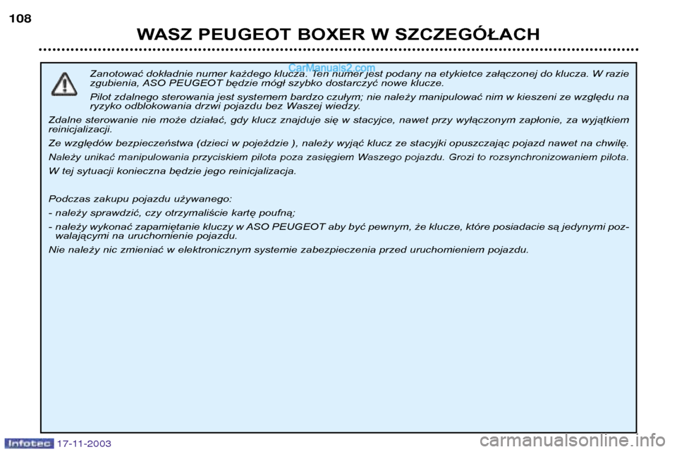 Peugeot Boxer 2003.5 Instrukcja Obsługi (in Polish) 17-11-2003
WASZ PEUGEOT BOXER W SZCZEGÓŁACH
108
Zanotować dokładnie numer każdego klucza. Ten numer jest podany na etykietce załączonej do klucza. W razie
zgubienia, ASO PEUGEOT będzie mógł Peugeot Boxer 2003.5 Instrukcja Obsługi (in Polish) 17-11-2003
WASZ PEUGEOT BOXER W SZCZEGÓŁACH
108
Zanotować dokładnie numer każdego klucza. Ten numer jest podany na etykietce załączonej do klucza. W razie
zgubienia, ASO PEUGEOT będzie mógł