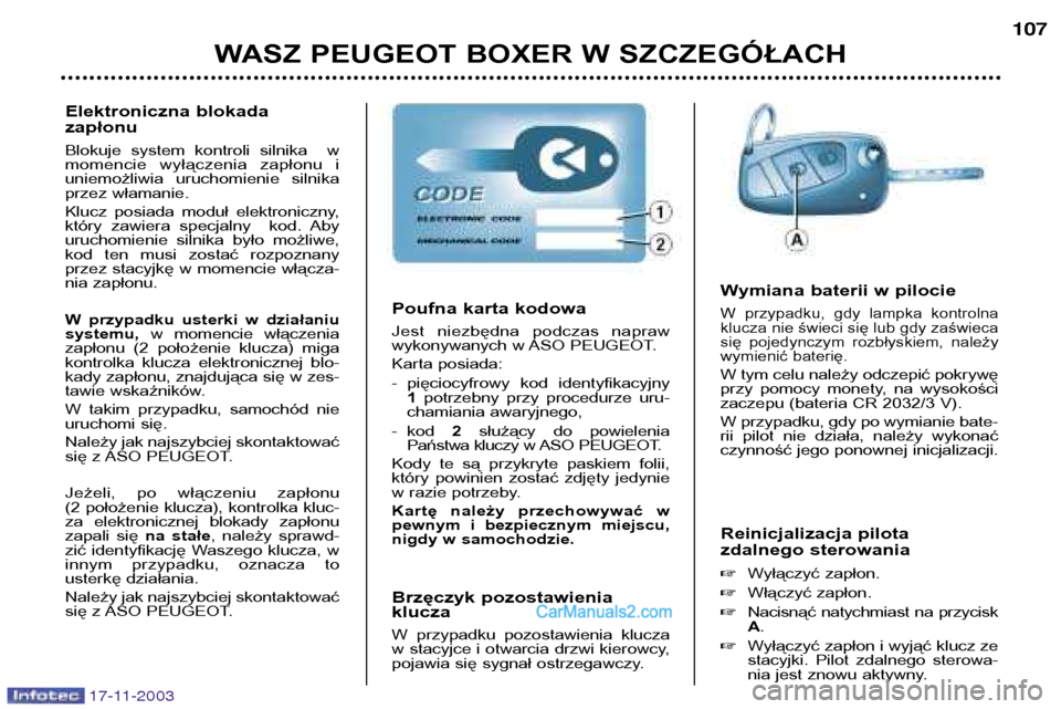 Peugeot Boxer 2003.5 Instrukcja Obsługi (in Polish) WASZ PEUGEOT BOXER W SZCZEGÓŁACH107
Reinicjalizacja pilota
zdalnego sterowania Wyłączyć zapłon.
Włączyć zapłon.
Nacisnąć natychmiast na przycisk A.
Wyłączyć zapłon i wyją Peugeot Boxer 2003.5 Instrukcja Obsługi (in Polish) WASZ PEUGEOT BOXER W SZCZEGÓŁACH107
Reinicjalizacja pilota
zdalnego sterowania Wyłączyć zapłon.
Włączyć zapłon.
Nacisnąć natychmiast na przycisk A.
Wyłączyć zapłon i wyją