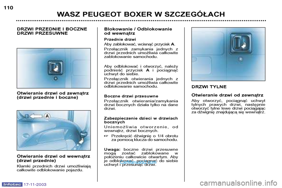 Peugeot Boxer 2003.5  Instrukcja Obsługi (in Polish) 17-11-2003
DRZWI TYLNE 
Otwieranie drzwi od zewnątrz 
Aby  otworzyć,  pociągnąć  uchwyt  
tylnych  prawych  drzwi,  następnie
otworzyć  tylne  lewe  drzwi  pociągającza dźwignię znajdując