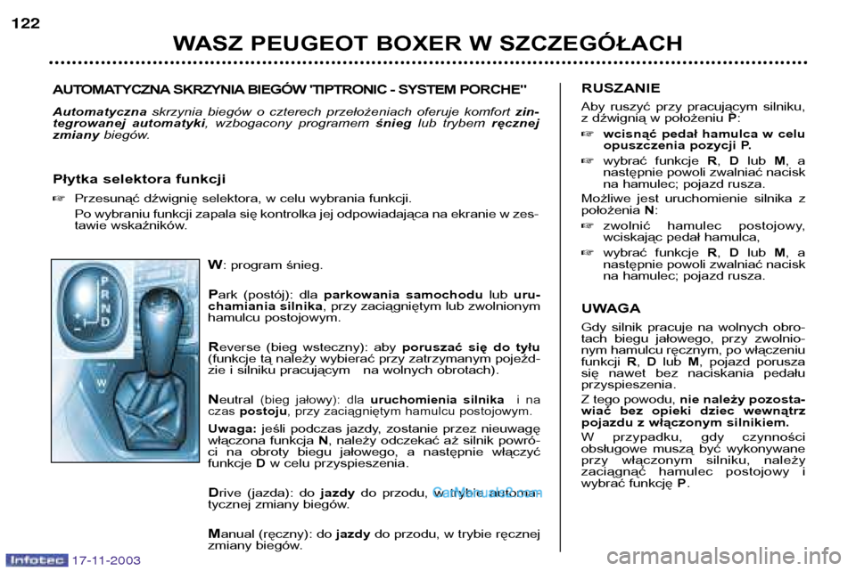 Peugeot Boxer 2003.5 Instrukcja Obsługi (in Polish) 17-11-2003
W: program śnieg.
P ark (postój): dla parkowania samochodu lub uru-
chamiania silnika , przy zaciągniętym lub zwolnionym
hamulcu postojowym.
R everse (bieg wsteczny): aby porusza Peugeot Boxer 2003.5 Instrukcja Obsługi (in Polish) 17-11-2003
W: program śnieg.
P ark (postój): dla parkowania samochodu lub uru-
chamiania silnika , przy zaciągniętym lub zwolnionym
hamulcu postojowym.
R everse (bieg wsteczny): aby porusza