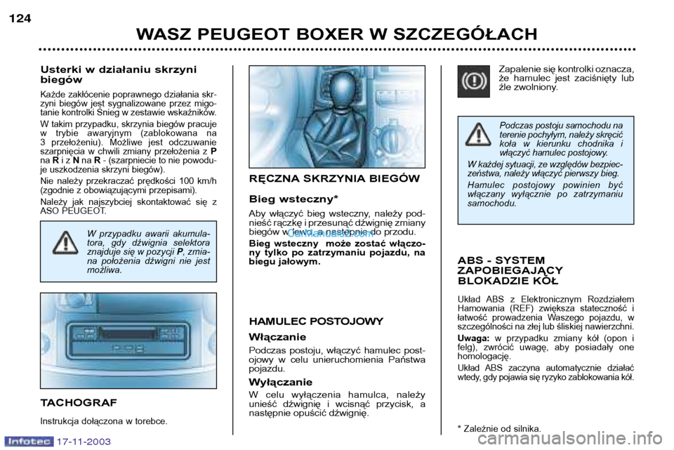 Peugeot Boxer 2003.5 Instrukcja Obsługi (in Polish) 17-11-2003
Podczas postoju samochodu na
terenie pochyłym, należy skręcić
koła w kierunku chodnika i
włączyć hamulec postojowy.
W każdej sytuacji, ze względów bezpiec-
zeństwa, należy Peugeot Boxer 2003.5 Instrukcja Obsługi (in Polish) 17-11-2003
Podczas postoju samochodu na
terenie pochyłym, należy skręcić
koła w kierunku chodnika i
włączyć hamulec postojowy.
W każdej sytuacji, ze względów bezpiec-
zeństwa, należy