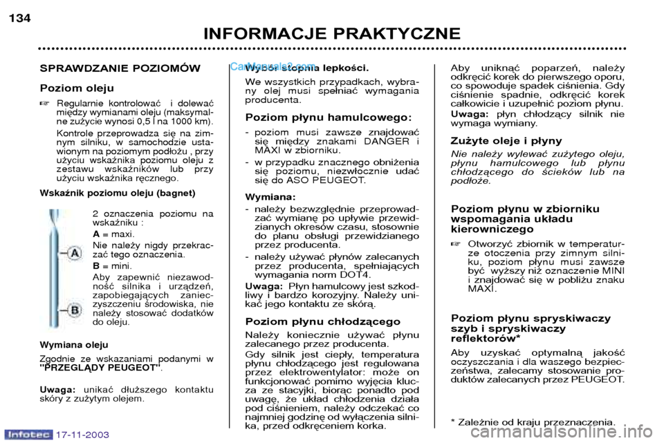 Peugeot Boxer 2003.5 Instrukcja Obsługi (in Polish) 17-11-2003
INFORMACJE PRAKTYCZNE
134
SPRAWDZANIE POZIOMÓW Poziom oleju
Regularnie kontrolowa ć i dolewa ć
mi ędzy wymianami oleju (maksymal-
ne zu życie wynosi 0,5 l na 1000 km).
Kontrole przep Peugeot Boxer 2003.5 Instrukcja Obsługi (in Polish) 17-11-2003
INFORMACJE PRAKTYCZNE
134
SPRAWDZANIE POZIOMÓW Poziom oleju
Regularnie kontrolowa ć i dolewa ć
mi ędzy wymianami oleju (maksymal-
ne zu życie wynosi 0,5 l na 1000 km).
Kontrole przep