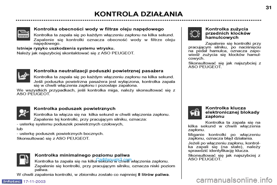 Peugeot Boxer 2003.5 Instrukcja Obsługi (in Polish) Kontrolka obecności wody w filtrze oleju napędowego
Kontrolka ta zapala się po każdym włączeniu zapłonu na kilka sekund.
Zapalenie się kontrolki oznacza obecność wody w filtrze ole Peugeot Boxer 2003.5 Instrukcja Obsługi (in Polish) Kontrolka obecności wody w filtrze oleju napędowego
Kontrolka ta zapala się po każdym włączeniu zapłonu na kilka sekund.
Zapalenie się kontrolki oznacza obecność wody w filtrze ole
