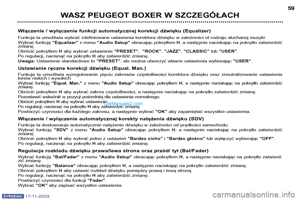 Peugeot Boxer 2003.5  Instrukcja Obsługi (in Polish) 17-11-2003
WASZ PEUGEOT BOXER W SZCZEGÓŁACH59
Włączenie / wyłączenie funkcji automatycznej korekcji dźwięku (Equalizer) 
Funkcja ta umożliwia wybrać zdefiniowane ustawienia korektora dźwię