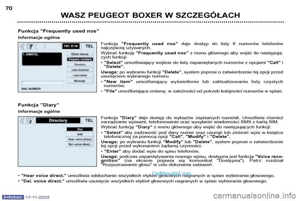 Peugeot Boxer 2003.5  Instrukcja Obsługi (in Polish) WASZ PEUGEOT BOXER W SZCZEGÓŁACH
70
17-11-2003
Funkcja "Frequently used nos" 
Informacje ogólne
Funkcja "Frequently  used  nos" daje  dostęp  do  listy  9  numerów  telefonów
najczęściej używ