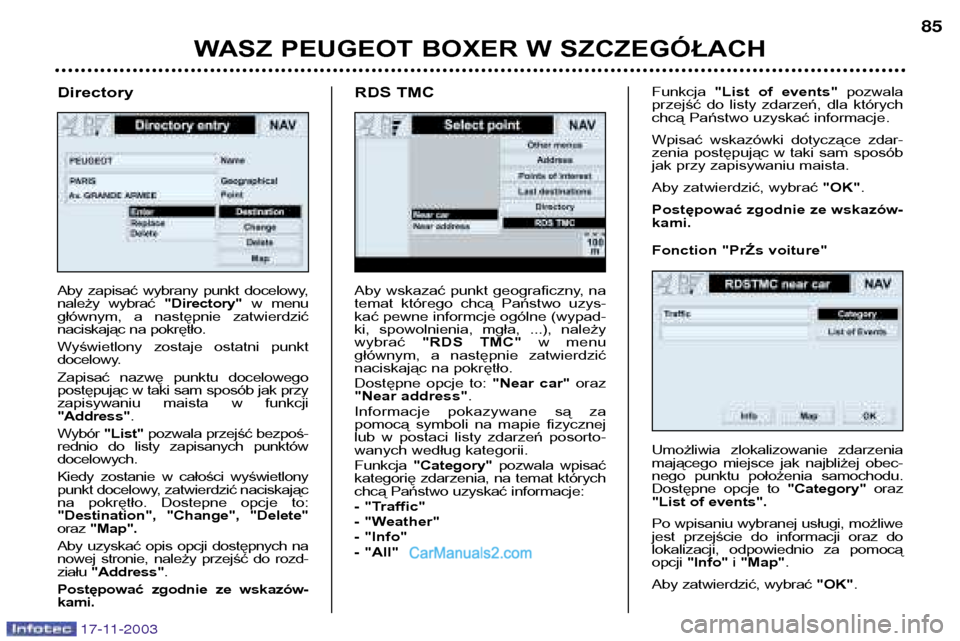 Peugeot Boxer 2003.5 Instrukcja Obsługi (in Polish) WASZ PEUGEOT BOXER W SZCZEGÓŁACH85
Aby wskazać punkt geograficzny, na
temat którego chcą Państwo uzys-kać pewne informcje ogólne (wypad-
ki, spowolnienia, mgła, ...), należywybrać Peugeot Boxer 2003.5 Instrukcja Obsługi (in Polish) WASZ PEUGEOT BOXER W SZCZEGÓŁACH85
Aby wskazać punkt geograficzny, na
temat którego chcą Państwo uzys-kać pewne informcje ogólne (wypad-
ki, spowolnienia, mgła, ...), należywybrać