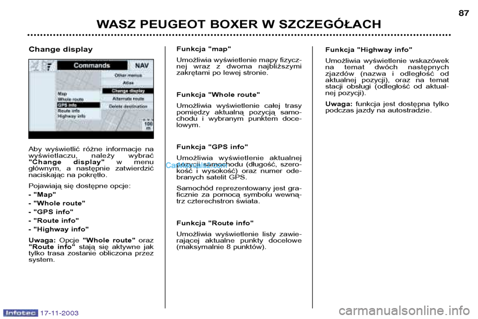 Peugeot Boxer 2003.5 Instrukcja Obsługi (in Polish) WASZ PEUGEOT BOXER W SZCZEGÓŁACH87
17-11-2003
Aby wyświetlić różne informacje na
wyświetlaczu, należy wybrać
"Change display"
w menu
głównym, a następnie zatwierdzić
naciskaj Peugeot Boxer 2003.5 Instrukcja Obsługi (in Polish) WASZ PEUGEOT BOXER W SZCZEGÓŁACH87
17-11-2003
Aby wyświetlić różne informacje na
wyświetlaczu, należy wybrać
"Change display"
w menu
głównym, a następnie zatwierdzić
naciskaj