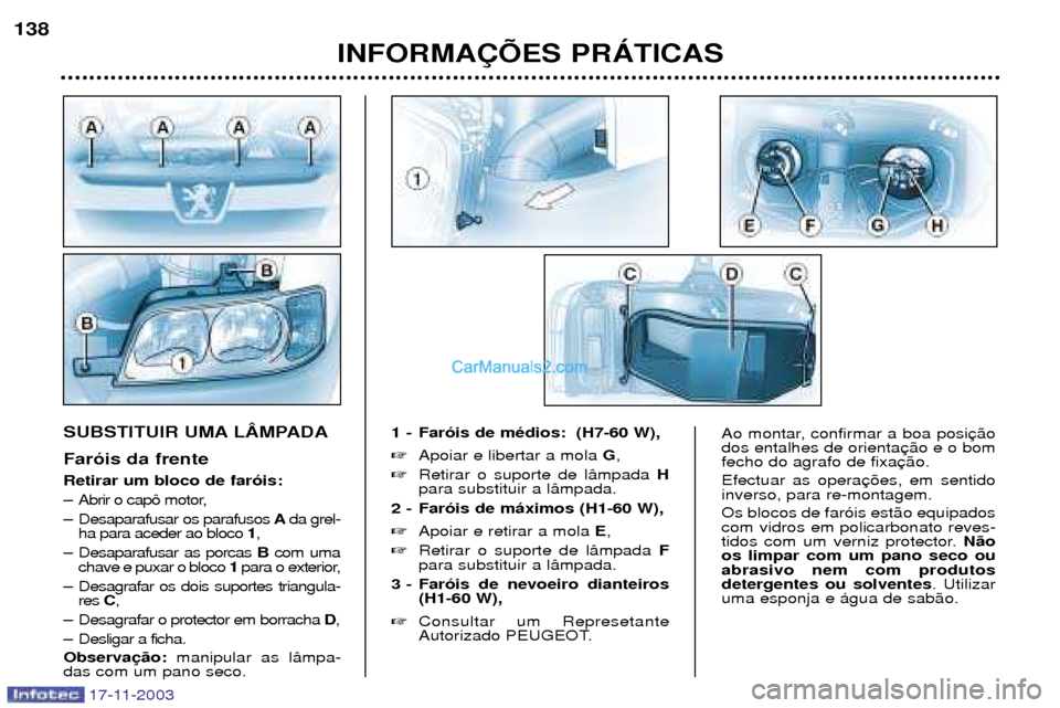 Peugeot Boxer 2003.5 Manual do proprietário (in Portuguese) INFORMA‚ÍES PRçTICAS
138
SUBSTITUIR UMA LåMPADA Far—is da frente Retirar um bloco de far—is:
Ð Abrir o cap™ motor,
Ð Desaparafusar os parafusos
Ada grel-
ha para aceder ao bloco 1,
Ð D Peugeot Boxer 2003.5 Manual do proprietário (in Portuguese) INFORMA‚ÍES PRçTICAS
138
SUBSTITUIR UMA LåMPADA Far—is da frente Retirar um bloco de far—is:
Ð Abrir o cap™ motor,
Ð Desaparafusar os parafusos
Ada grel-
ha para aceder ao bloco 1,
Ð D